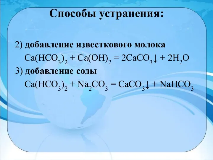 Способы устранения: 2) добавление известкового молока Са(НСО3)2 + Са(ОН)2 = 2СаСO3↓