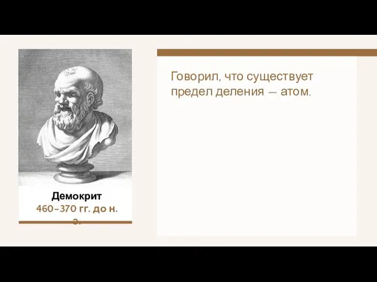 Демокрит 460–370 гг. до н.э. Говорил, что существует предел деления — атом.