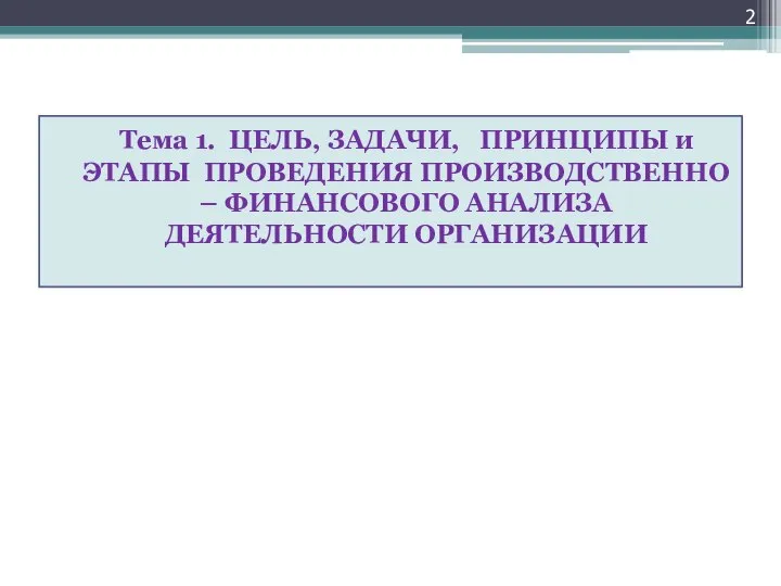 Тема 1. ЦЕЛЬ, ЗАДАЧИ, ПРИНЦИПЫ и ЭТАПЫ ПРОВЕДЕНИЯ ПРОИЗВОДСТВЕННО – ФИНАНСОВОГО АНАЛИЗА ДЕЯТЕЛЬНОСТИ ОРГАНИЗАЦИИ