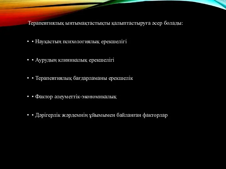 Терапевтиялық ынтымақтастықты қалыптастыруға әсер болады: • Науқастың психологиялық ерекшелiгi • Аурудың