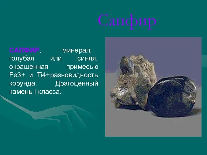 Сапфир САПФИР, минерал, голубая или синяя, окрашенная примесью Fe3+ и Ti4+разновидность корунда. Драгоценный камень I класса.