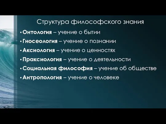 Онтология – учение о бытии Гносеология – учение о познании Аксиология