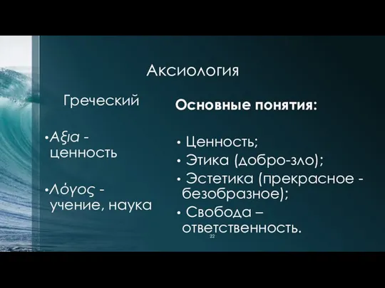 Аксиология Греческий Αξια - ценность Λόγος - учение, наука Основные понятия: