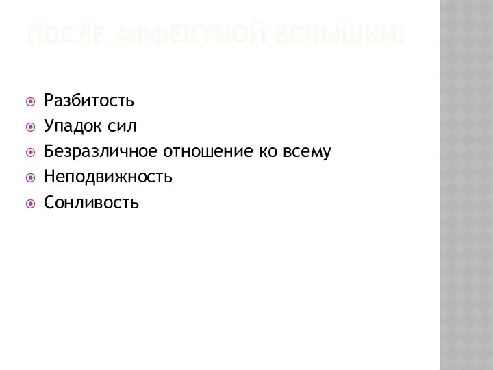 ПОСЛЕ АФФЕКТНОЙ ВСПЫШКИ: Разбитость Упадок сил Безразличное отношение ко всему Неподвижность Сонливость