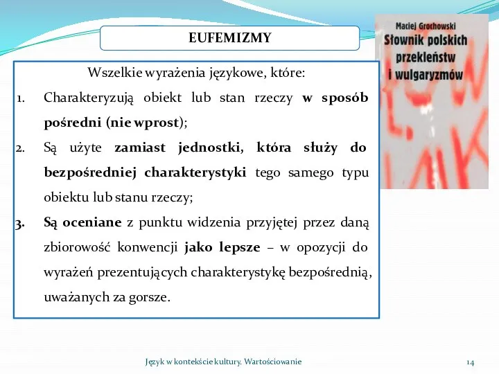 Język w kontekście kultury. Wartościowanie EUFEMIZMY Wszelkie wyrażenia językowe, które: Charakteryzują