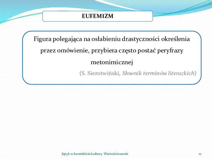 Język w kontekście kultury. Wartościowanie EUFEMIZM Figura polegająca na osłabieniu drastyczności