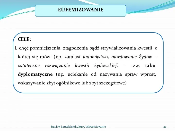 Język w kontekście kultury. Wartościowanie EUFEMIZOWANIE CELE: chęć pomniejszenia, złagodzenia bądź