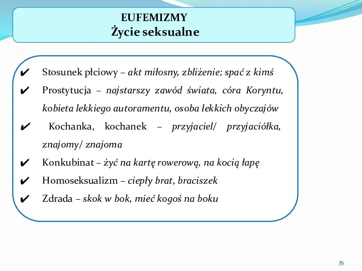 EUFEMIZMY Życie seksualne Stosunek płciowy – akt miłosny, zbliżenie; spać z