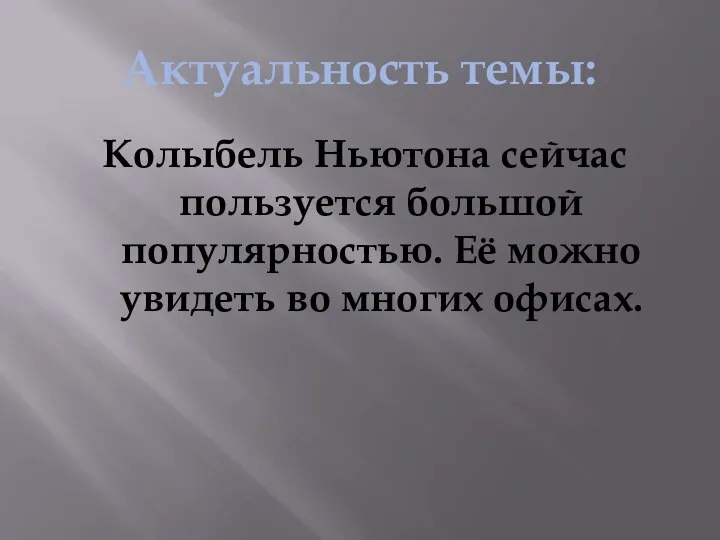 Актуальность темы: Колыбель Ньютона сейчас пользуется большой популярностью. Её можно увидеть во многих офисах.