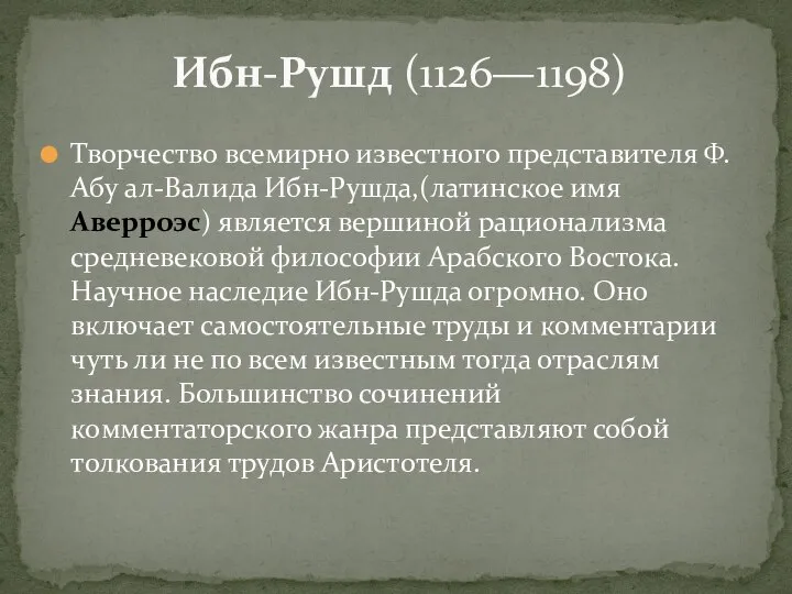 Творчество всемирно известного представителя Ф. Абу ал-Валида Ибн-Рушда,(латинское имя Аверроэс) является