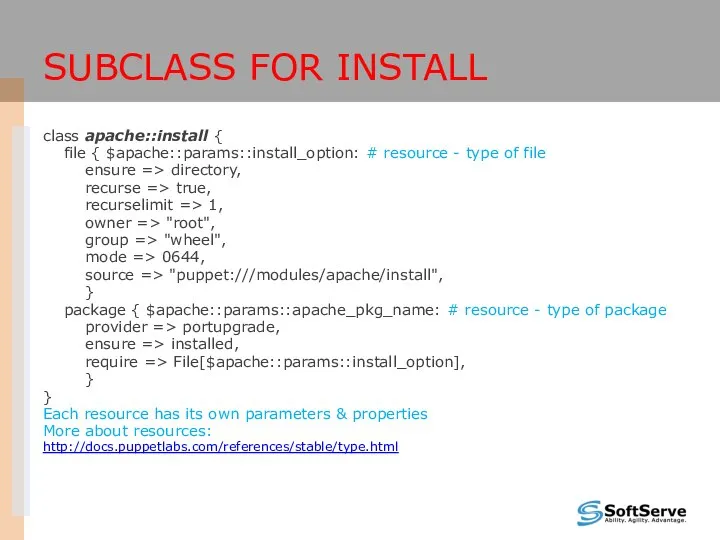 SUBCLASS FOR INSTALL class apache::install { file { $apache::params::install_option: # resource
