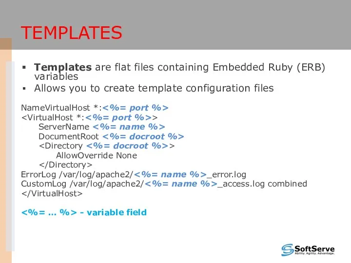 TEMPLATES Templates are flat files containing Embedded Ruby (ERB) variables Allows