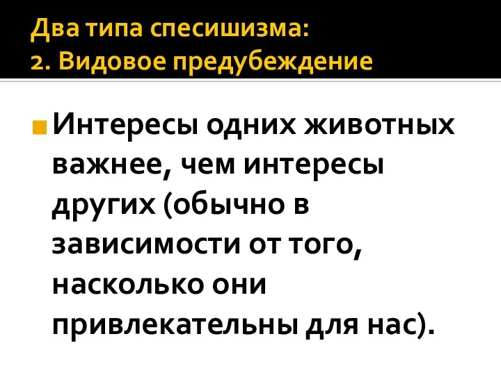 Два типа спесишизма: 2. Видовое предубеждение Интересы одних животных важнее, чем