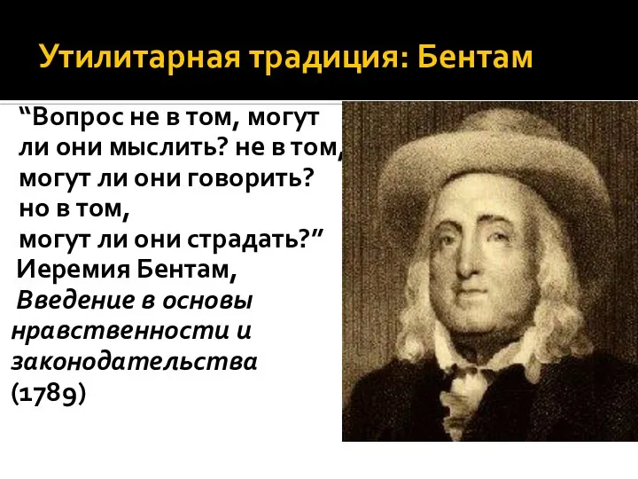 Утилитарная традиция: Бентам “Вопрос не в том, могут ли они мыслить?