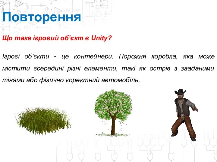 Повторення Що таке ігровий об’єкт в Unity? Ігрові об’єкти - це