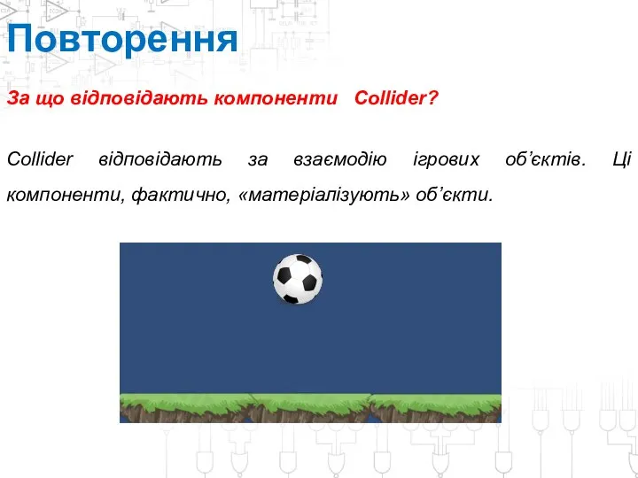 За що відповідають компоненти Collider? Повторення Collider відповідають за взаємодію ігрових