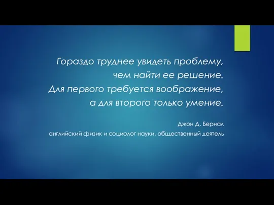 Гораздо труднее увидеть проблему, чем найти ее решение. Для первого требуется