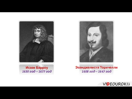 Исаак Барроу 1630 год – 1677 год Эванджелиста Торичелли 1608 год – 1647 год