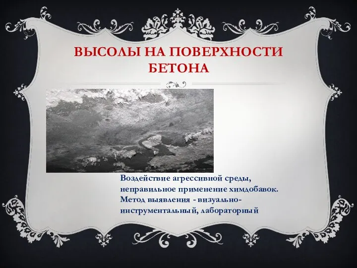 ВЫСОЛЫ НА ПОВЕРХНОСТИ БЕТОНА Воздействие агрессивной среды, неправильное применение химдобавок. Метод выявления - визуально-инструментальный, лабораторный