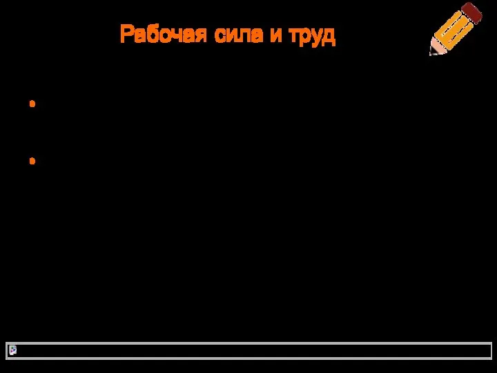 Рабочая сила и труд Рабочая сила – способность человека к труду.