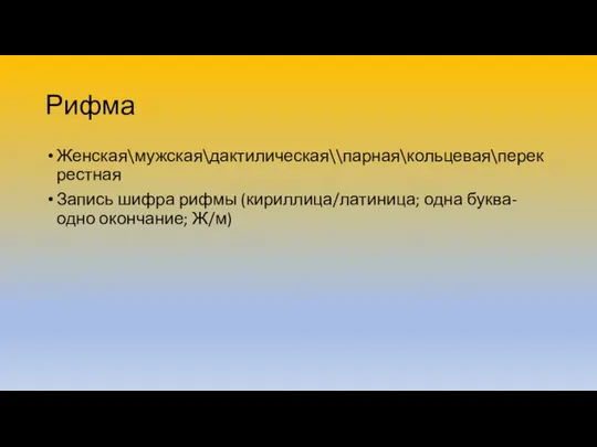 Рифма Женская\мужская\дактилическая\\парная\кольцевая\перекрестная Запись шифра рифмы (кириллица/латиница; одна буква-одно окончание; Ж/м)