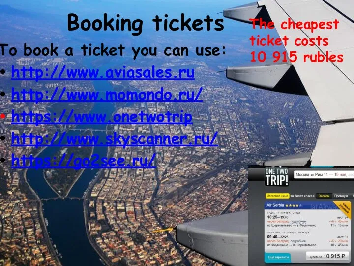 Booking tickets To book a ticket you can use: http://www.aviasales.ru http://www.momondo.ru/