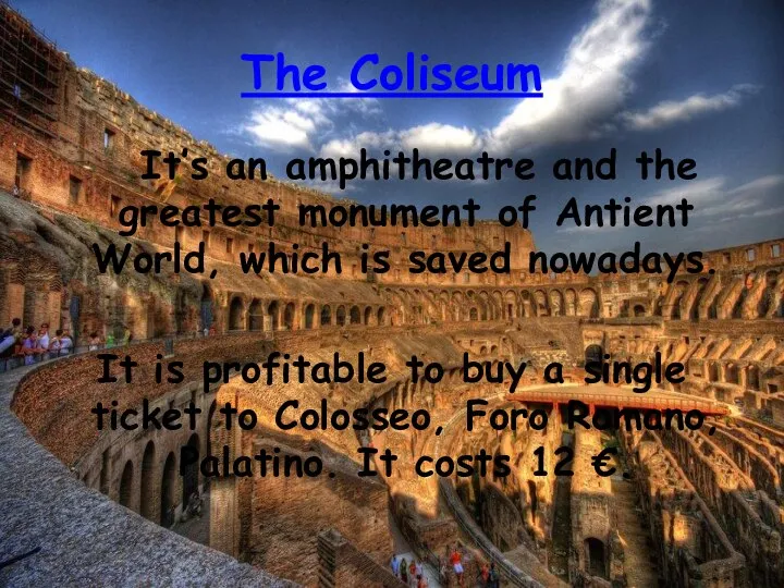 The Coliseum It’s an amphitheatre and the greatest monument of Antient