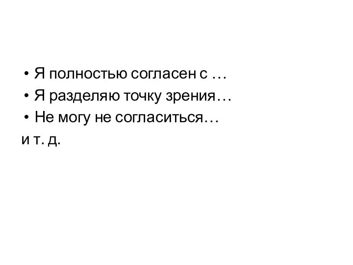 Я полностью согласен с … Я разделяю точку зрения… Не могу не согласиться… и т. д.