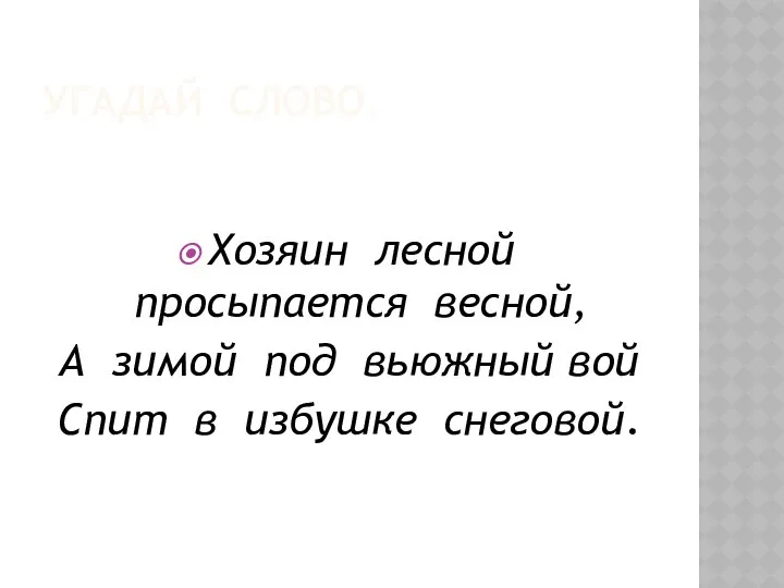 УГАДАЙ СЛОВО. Хозяин лесной просыпается весной, А зимой под вьюжный вой Спит в избушке снеговой.