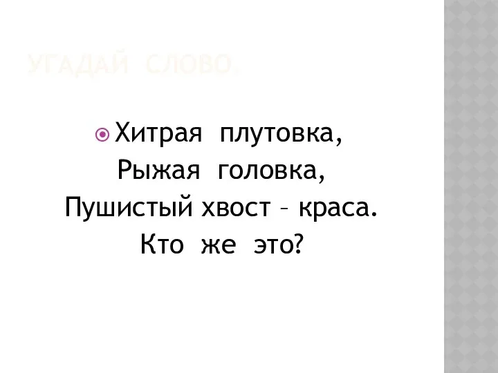 УГАДАЙ СЛОВО. Хитрая плутовка, Рыжая головка, Пушистый хвост – краса. Кто же это?