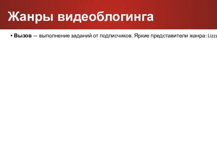 Вызов — выполнение заданий от подписчиков. Яркие представители жанра: LizzzTV. Жанры видеоблогинга