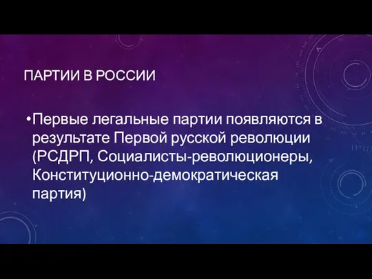 ПАРТИИ В РОССИИ Первые легальные партии появляются в результате Первой русской революции (РСДРП, Социалисты-революционеры, Конституционно-демократическая партия)