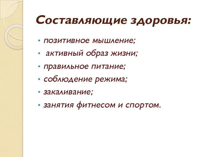 Составляющие здоровья: позитивное мышление; активный образ жизни; правильное питание; соблюдение режима; закаливание; занятия фитнесом и спортом.