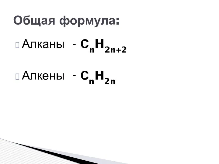 Алканы - СnH2n+2 Алкены - СnH2n Общая формула: