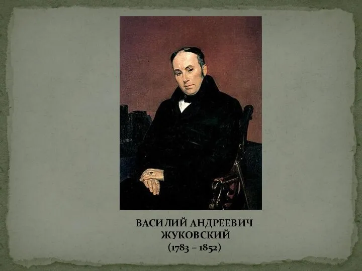 ВАСИЛИЙ АНДРЕЕВИЧ ЖУКОВСКИЙ (1783 – 1852)