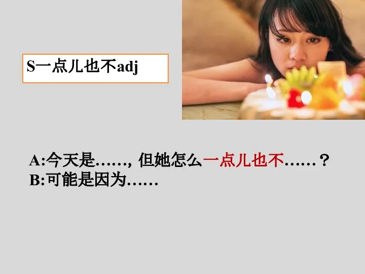 S一点儿也不adj A:今天是……，但她怎么一点儿也不……？ B:可能是因为……