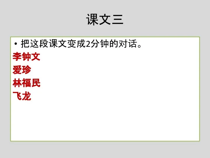 课文三 把这段课文变成2分钟的对话。 李钟文 爱珍 林福民 飞龙