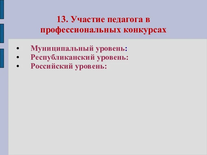 13. Участие педагога в профессиональных конкурсах Муниципальный уровень: Республиканский уровень: Российский уровень: