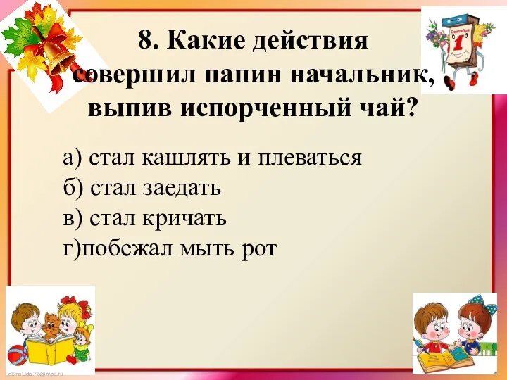 8. Какие действия совершил папин начальник, выпив испорченный чай? а) стал