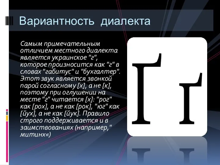 Самым примечательным отличием местного диалекта является украинское "г", которое произносится как