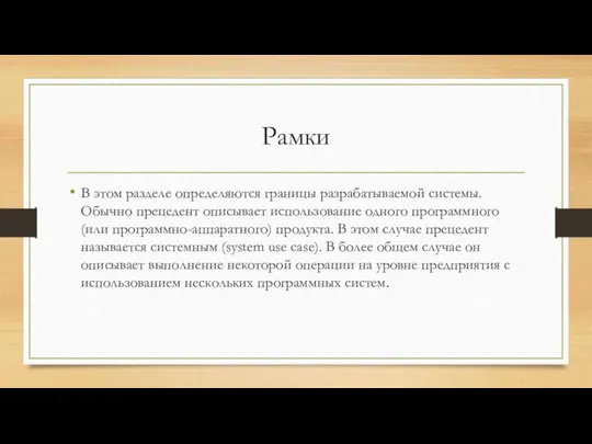 Рамки В этом разделе определяются границы разрабатываемой системы. Обычно прецедент описывает