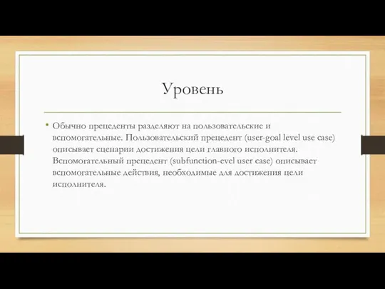 Уровень Обычно прецеденты разделяют на пользовательские и вспомогательные. Пользовательский прецедент (user-goal