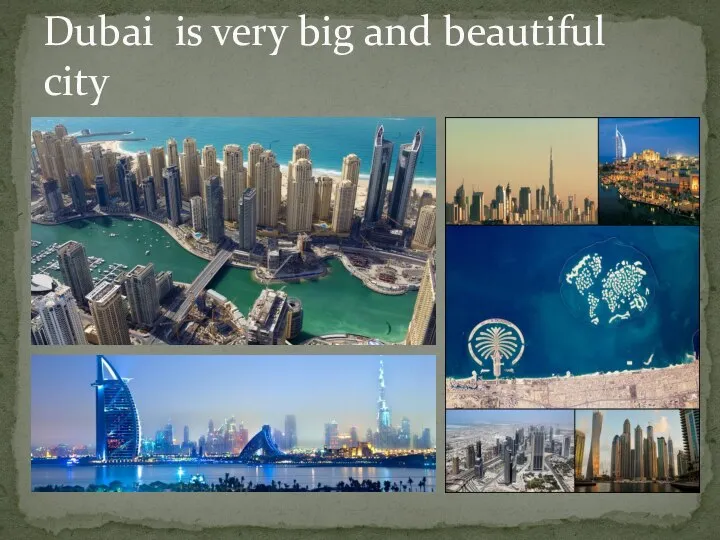 Dubai is very big and beautiful city