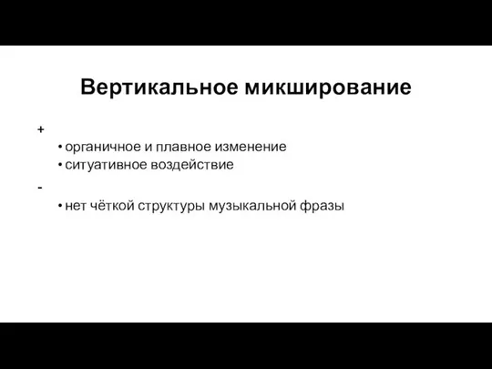 Вертикальное микширование + органичное и плавное изменение ситуативное воздействие - нет чёткой структуры музыкальной фразы