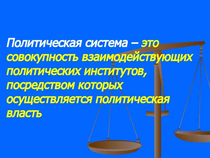 Политическая система – это совокупность взаимодействующих политических институтов, посредством которых осуществляется политическая власть