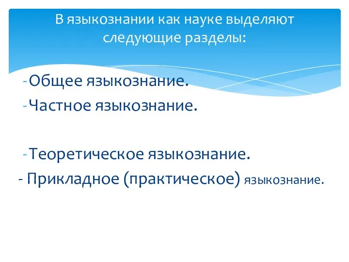 Общее языкознание. Частное языкознание. Теоретическое языкознание. - Прикладное (практическое) языкознание. В