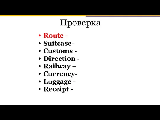 Проверка Route - Suitcase- Customs - Direction - Railway – Currency- Luggage - Receipt -