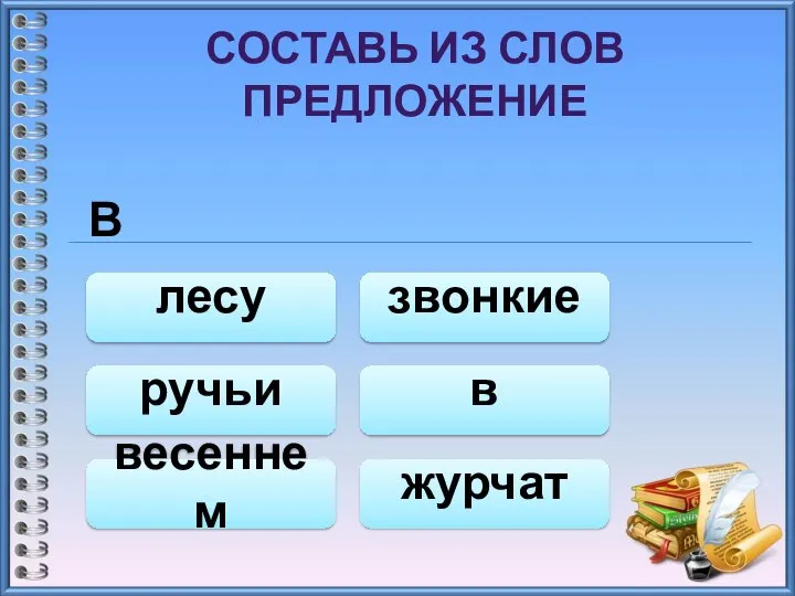 СОСТАВЬ ИЗ СЛОВ ПРЕДЛОЖЕНИЕ В лесу весеннем журчат звонкие ручьи в