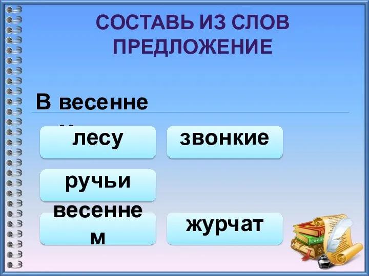 СОСТАВЬ ИЗ СЛОВ ПРЕДЛОЖЕНИЕ В весеннем лесу весеннем журчат звонкие ручьи