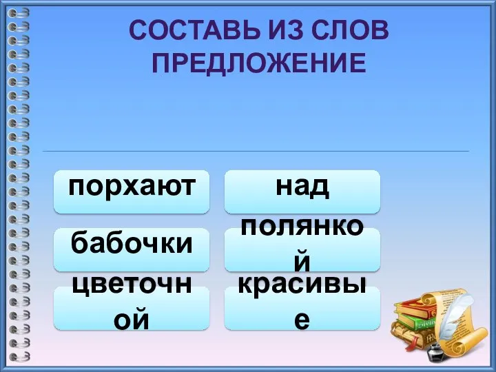 СОСТАВЬ ИЗ СЛОВ ПРЕДЛОЖЕНИЕ полянкой цветочной порхают красивые бабочки над